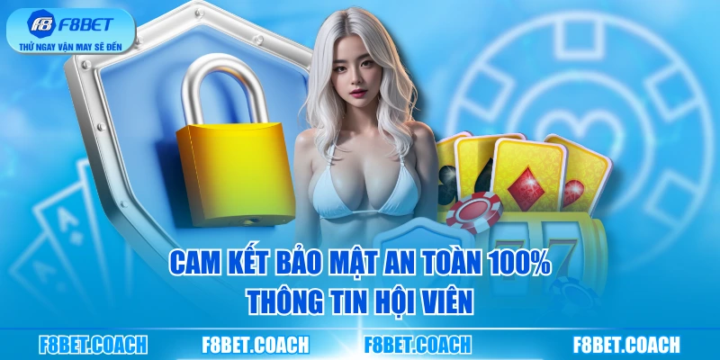 Cam kết bảo mật an toàn 100% thông tin hội viên